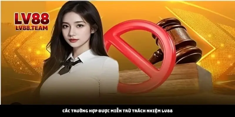 Các trường hợp được miễn trừ trách nhiệm LV88