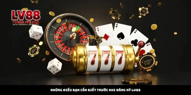 Những điều bạn cần biết trước khi đăng ký LV88