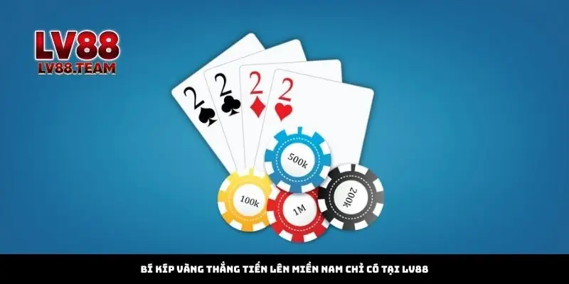 Bí Kíp Vàng Thắng Tiến Lên Miền Nam Chỉ Có Tại LV88